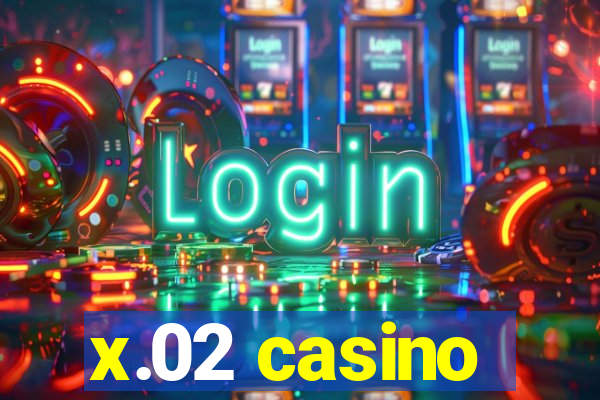 x.02 casino